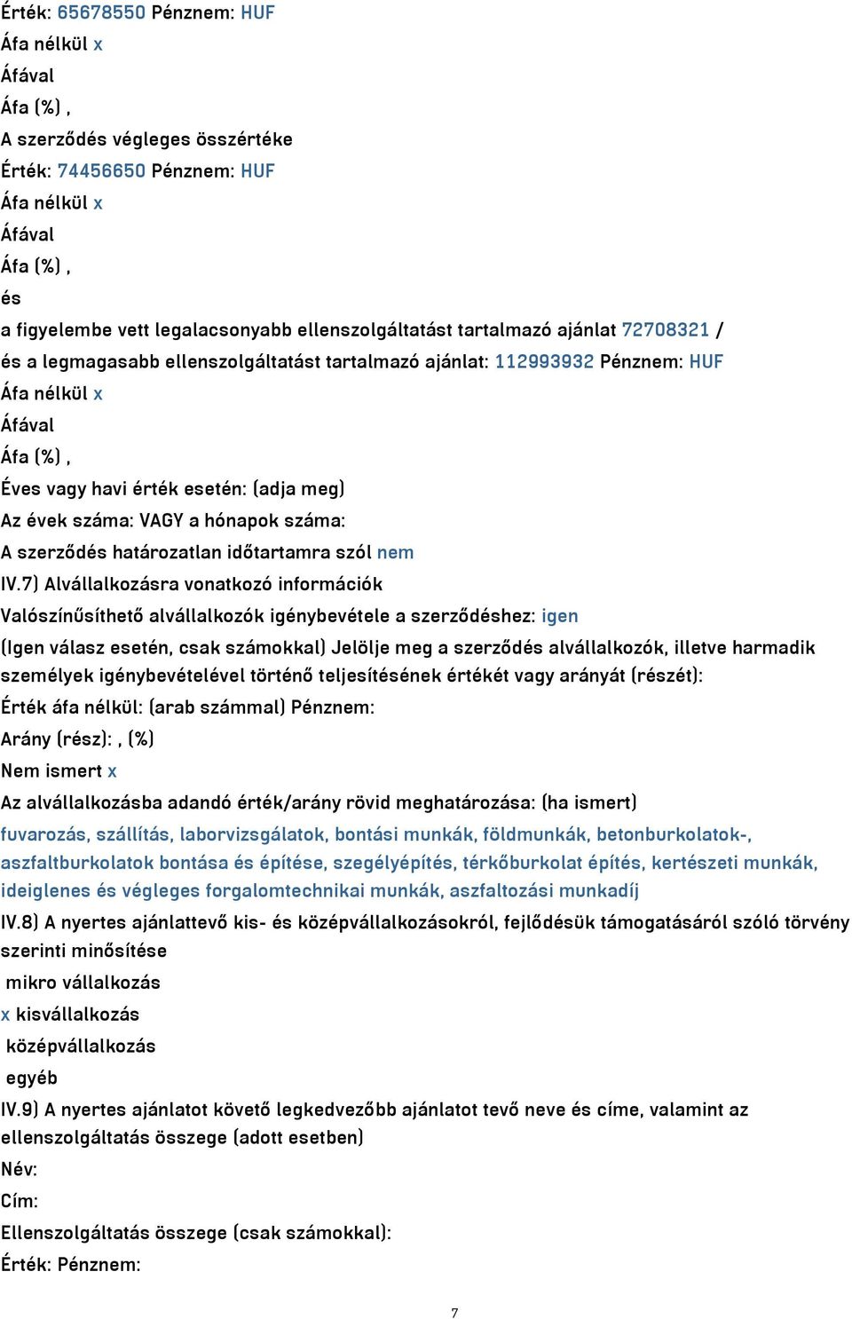 7) Alvállalkozásra vonatkozó információk Valószínűsíthető alvállalkozók igénybevétele a szerződéshez: igen (Igen válasz esetén, csak számokkal) Jelölje meg a szerződés alvállalkozók, illetve harmadik