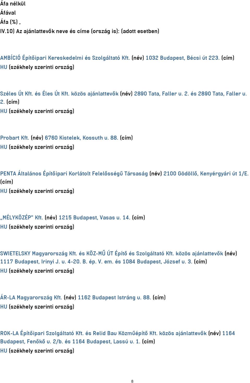 (cím) PENTA Általános Építőipari Korlátolt Felelősségű Társaság (név) 2100 Gödöllő, Kenyérgyári út 1/E. (cím) MÉLYKÖZÉP Kft. (név) 1215 Budapest, Vasas u. 14. (cím) SWIETELSKY Magyarország Kft.