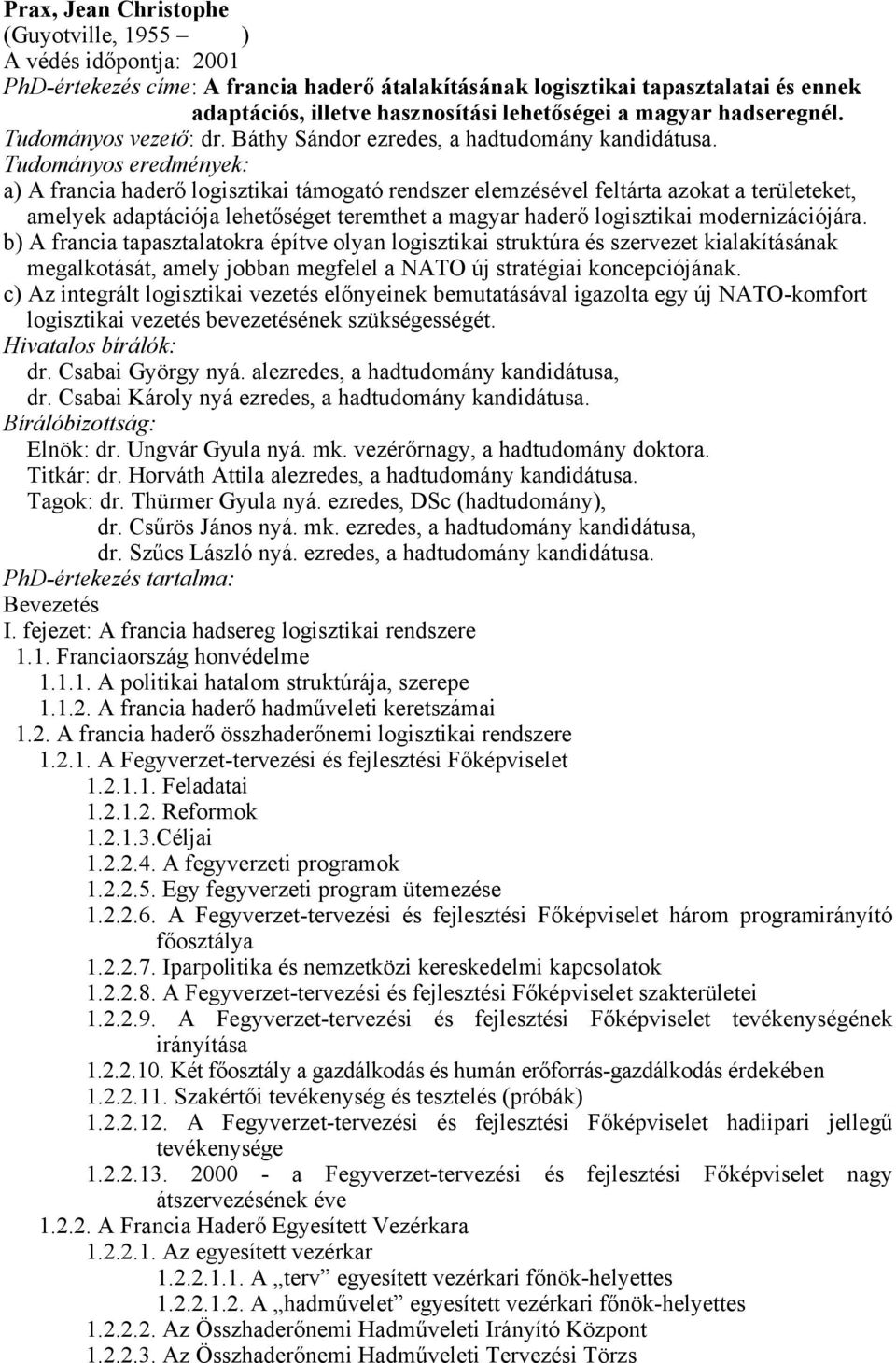 Tudományos eredmények: a) A francia haderő logisztikai támogató rendszer elemzésével feltárta azokat a területeket, amelyek adaptációja lehetőséget teremthet a magyar haderő logisztikai