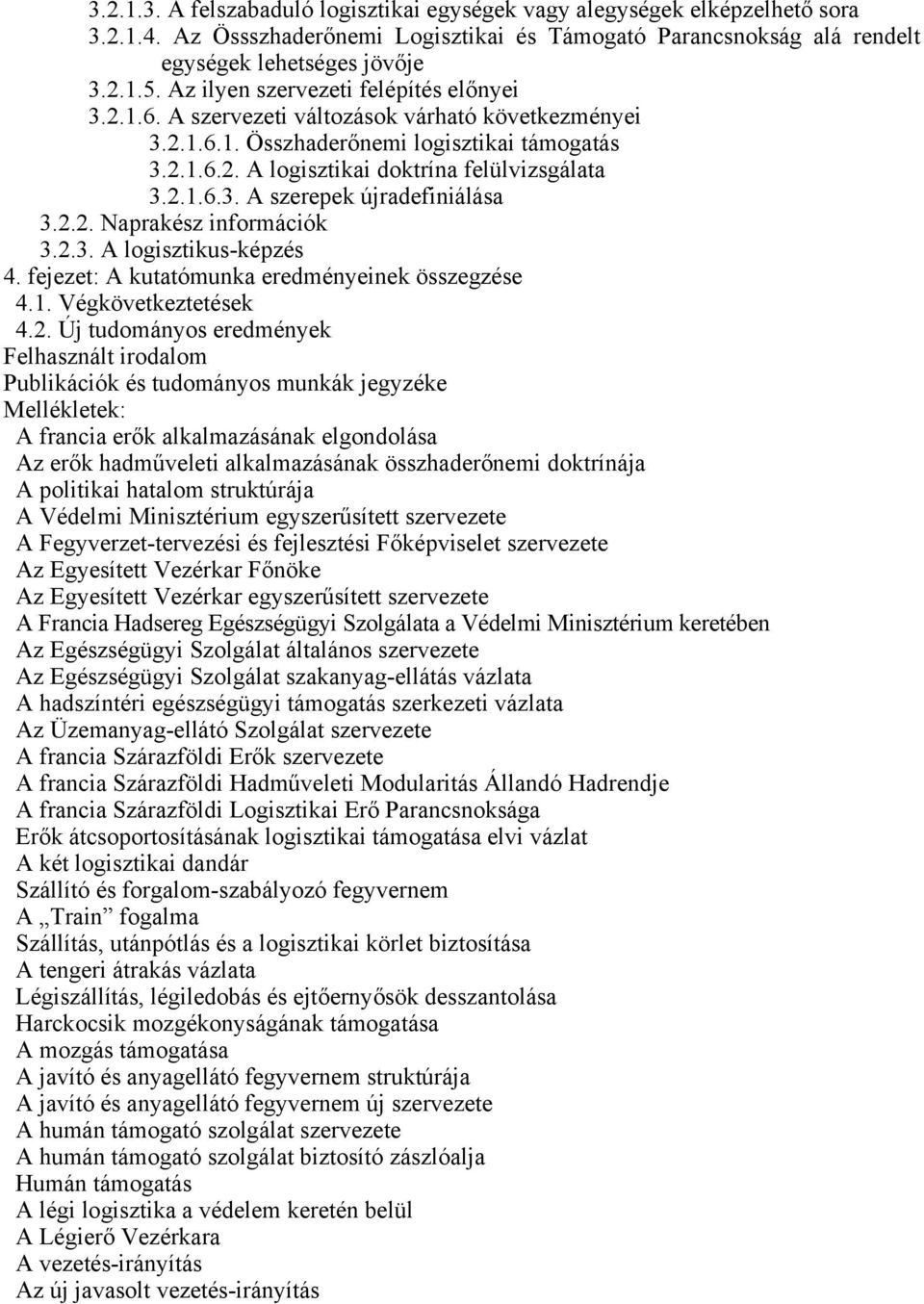 2.2. Naprakész információk 3.2.3. A logisztikus-képzés 4. fejezet: A kutatómunka eredményeinek összegzése 4.1. Végkövetkeztetések 4.2. Új tudományos eredmények Felhasznált irodalom Publikációk és