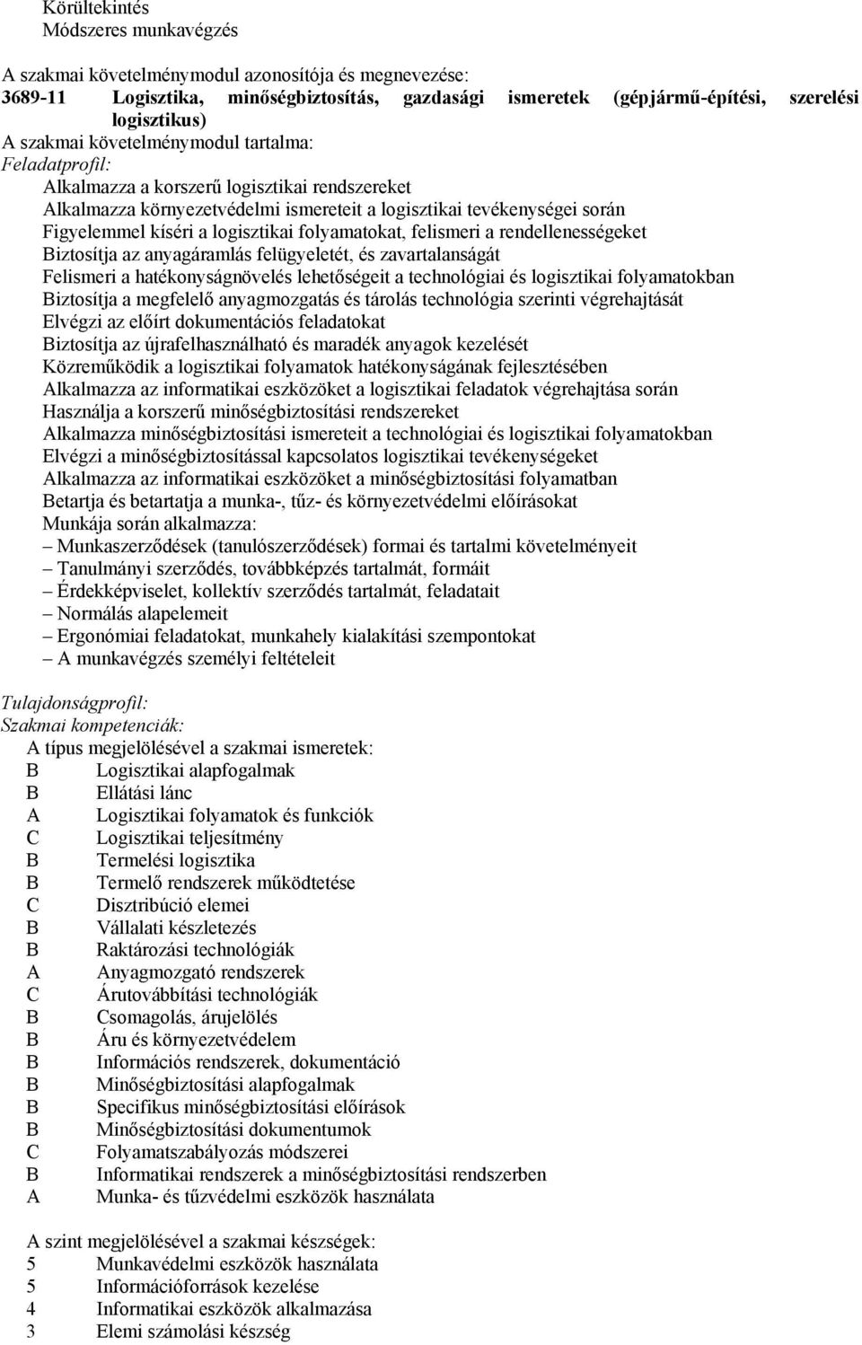 folyamatokat, felismeri a rendellenességeket iztosítja az anyagáramlás felügyeletét, és zavartalanságát Felismeri a hatékonyságnövelés lehetőségeit a technológiai és logisztikai folyamatokban