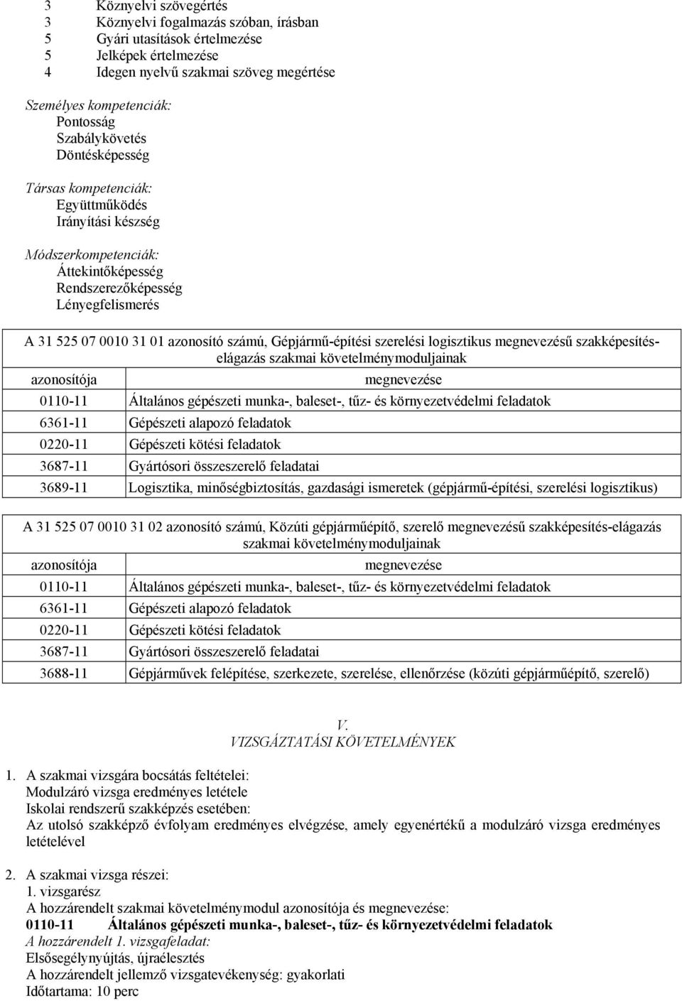 Gépjármű-építési szerelési logisztikus megnevezésű szakképesítéselágazás szakmai követelménymoduljainak azonosítója megnevezése 0110-11 Általános gépészeti munka-, baleset-, tűz- és környezetvédelmi