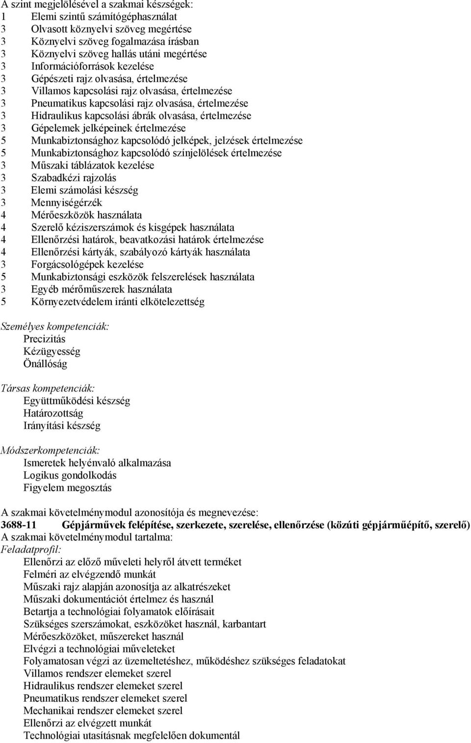 olvasása, értelmezése 3 Gépelemek jelképeinek értelmezése 5 Munkabiztonsághoz kapcsolódó jelképek, jelzések értelmezése 5 Munkabiztonsághoz kapcsolódó színjelölések értelmezése 3 Műszaki táblázatok