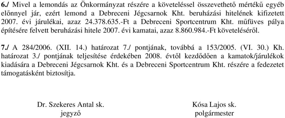 évi kamatai, azaz 8.86.984.-Ft követeléséről. 7./ A 284/26. (XII. 14.) határozat 7./ pontjának, továbbá a 153/25. (VI. 3.) Kh. határozat 3.