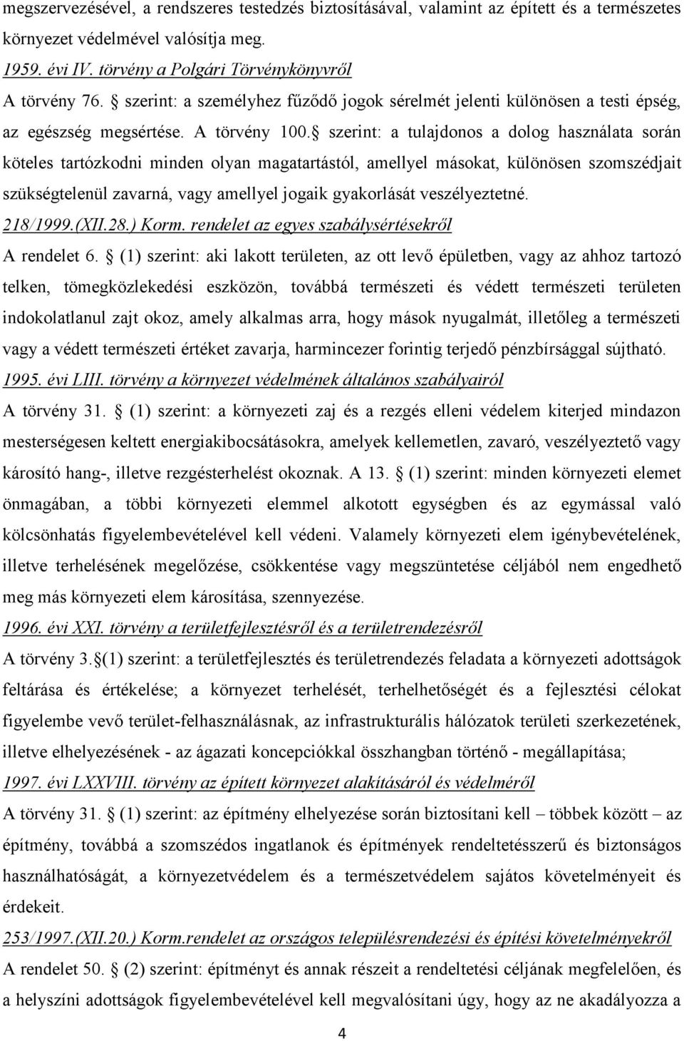 szerint: a tulajdonos a dolog használata során köteles tartózkodni minden olyan magatartástól, amellyel másokat, különösen szomszédjait szükségtelenül zavarná, vagy amellyel jogaik gyakorlását