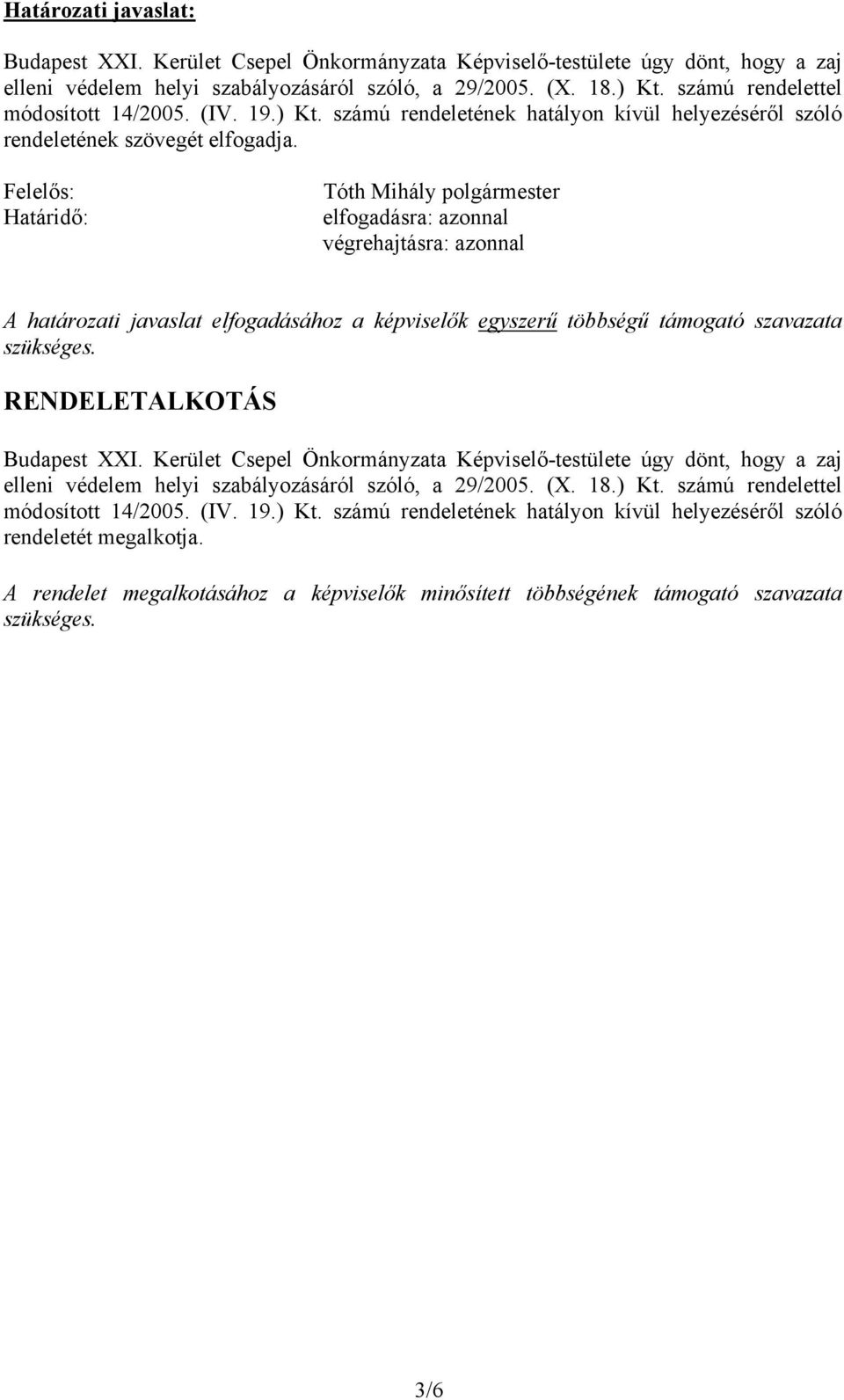 Felelős: Határidő: Tóth Mihály polgármester elfogadásra: azonnal végrehajtásra: azonnal A határozati javaslat elfogadásához a képviselők egyszerű többségű támogató szavazata szükséges.