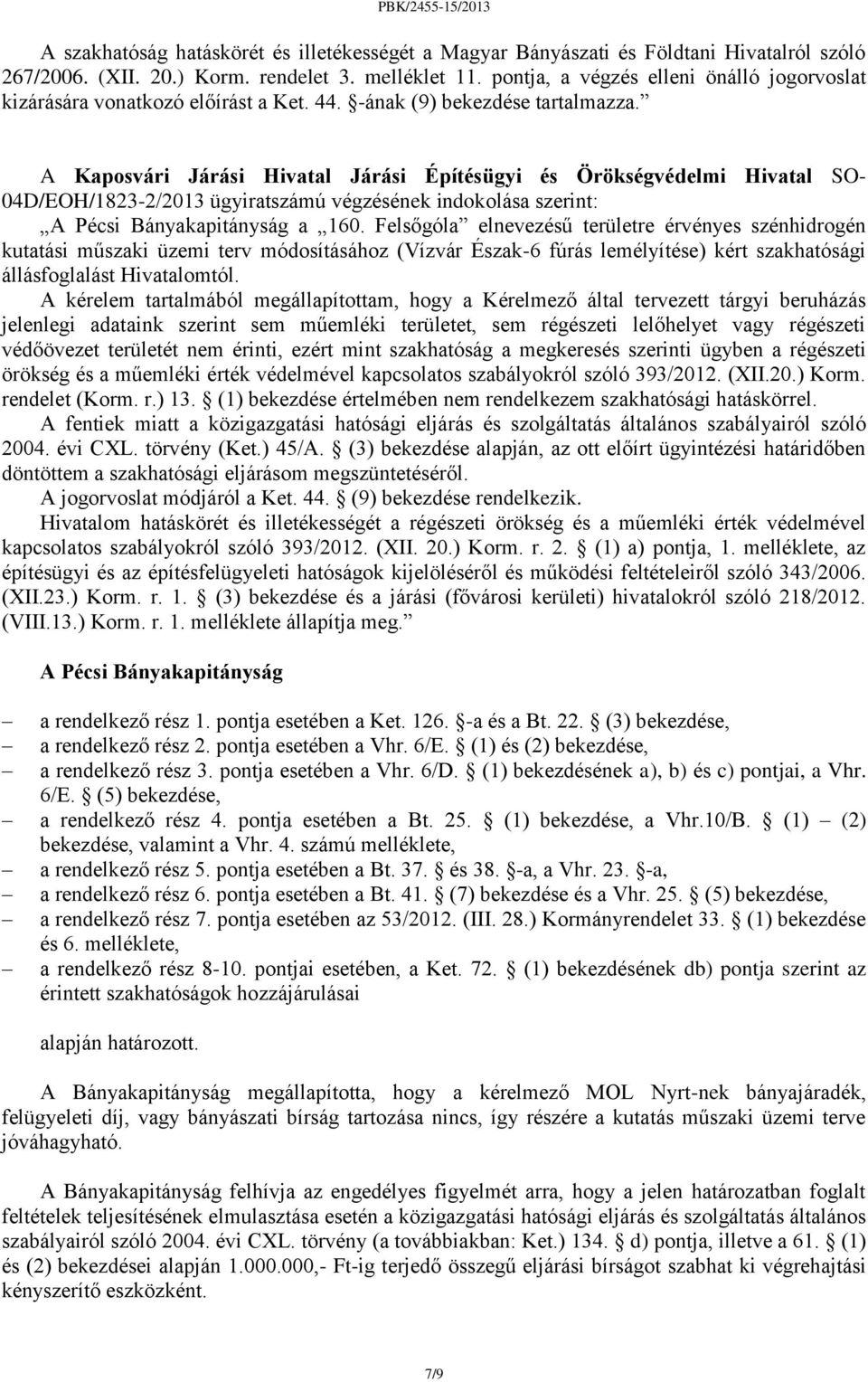 A Kaposvári Járási Hivatal Járási Építésügyi és Örökségvédelmi Hivatal SO- 04D/EOH/1823-2/2013 ügyiratszámú végzésének indokolása szerint: A Pécsi Bányakapitányság a 160.
