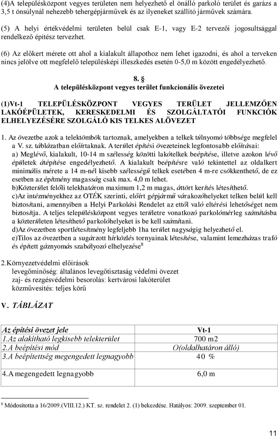 (6) Az előkert mérete ott ahol a kialakult állapothoz nem lehet igazodni, és ahol a terveken nincs jelölve ott megfelelő településképi illeszkedés esetén 0-5,0 m között engedélyezhető. 8.