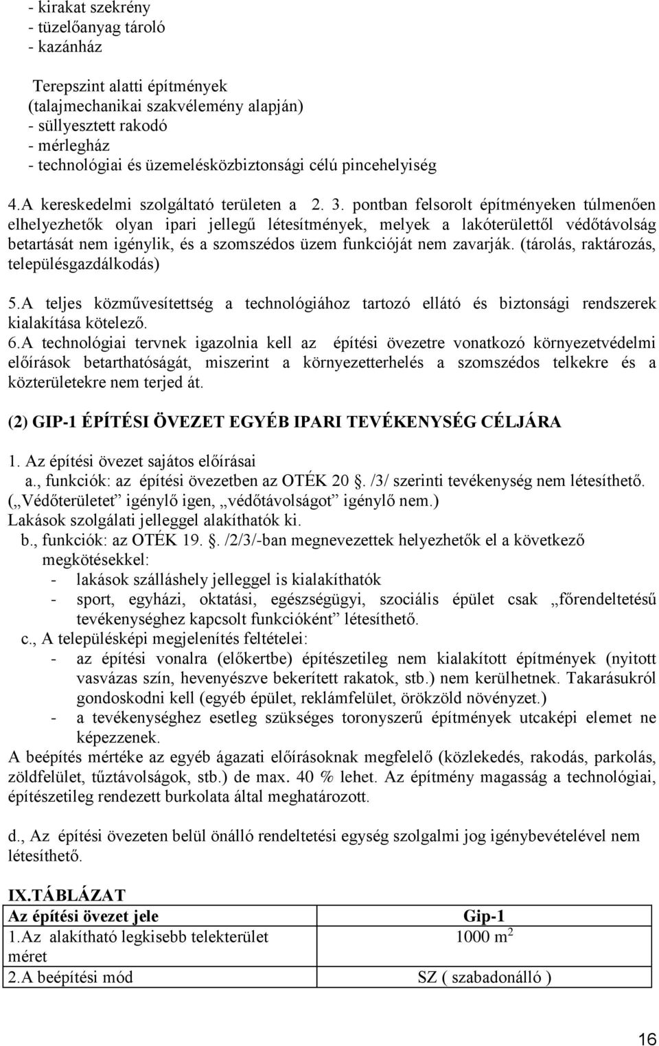 pontban felsorolt építményeken túlmenően elhelyezhetők olyan ipari jellegű létesítmények, melyek a lakóterülettől védőtávolság betartását nem igénylik, és a szomszédos üzem funkcióját nem zavarják.