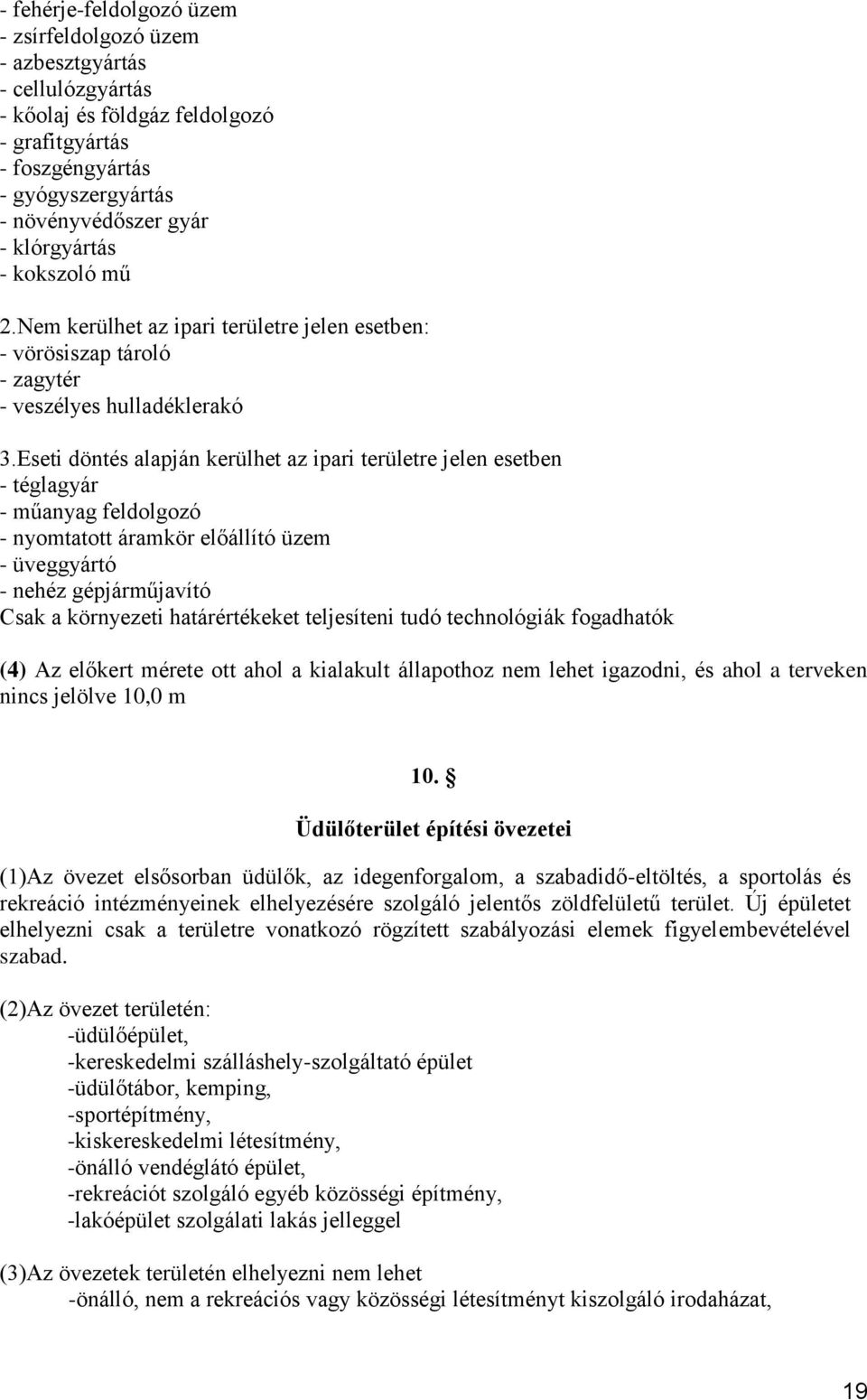 Eseti döntés alapján kerülhet az ipari területre jelen esetben - téglagyár - műanyag feldolgozó - nyomtatott áramkör előállító üzem - üveggyártó - nehéz gépjárműjavító Csak a környezeti