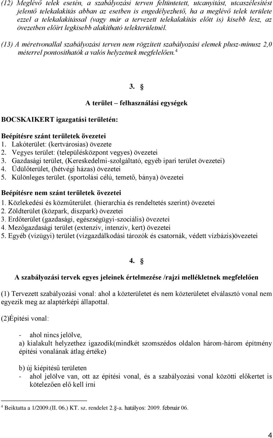 (13) A méretvonallal szabályozási terven nem rögzített szabályozási elemek plusz-mínusz 2,0 méterrel pontosíthatók a valós helyzetnek megfelelően. 4 BOCSKAIKERT igazgatási területén: 3.