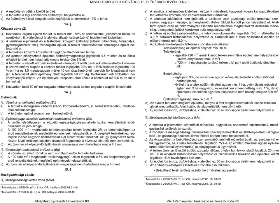 vízfelülettel (vízfolyás, dísztó, csónakázó tó) fedetten kell kialakítani. (2) A területen a pihenést és a testedzést szolgáló építmény (sétaút, pihen hely, tornapálya, gyermekjátszótér stb.