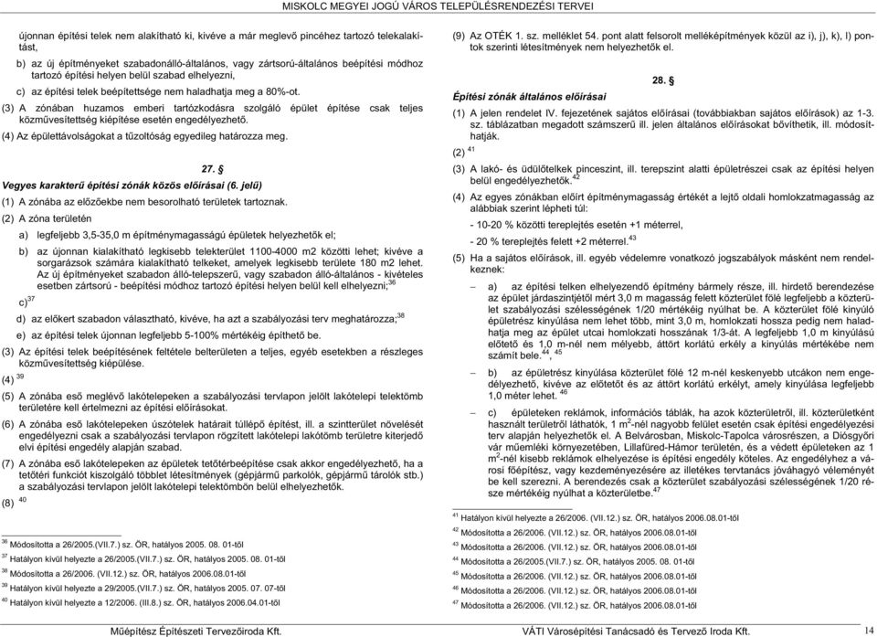 (3) A zónában huzamos emberi tartózkodásra szolgáló épület építése csak teljes közm vesítettség kiépítése esetén engedélyezhet. (4) Az épülettávolságokat a t zoltóság egyedileg határozza meg. 27.