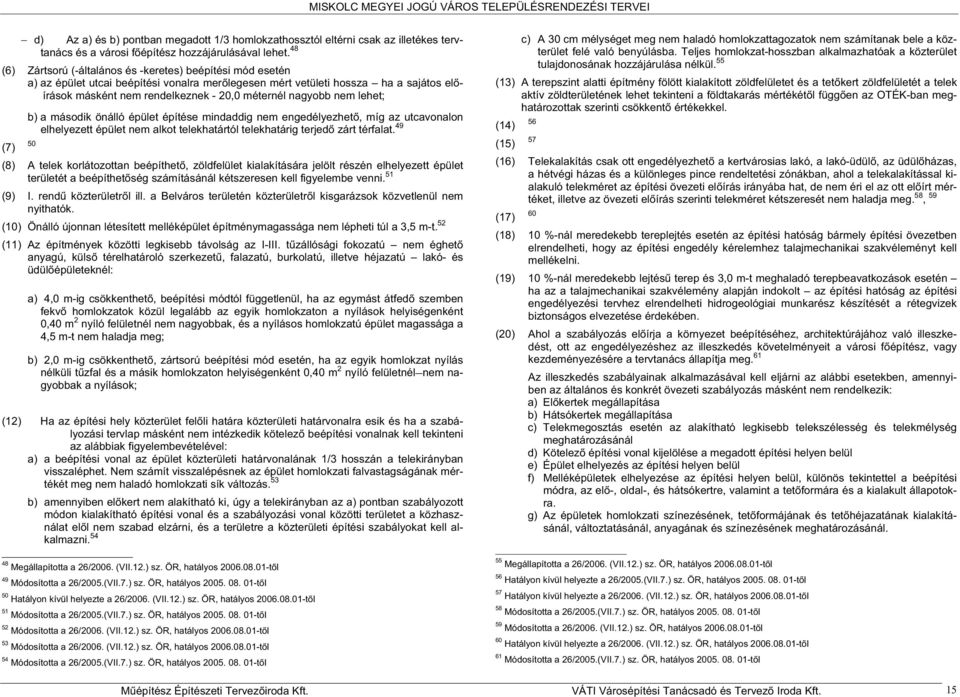 nagyobb nem lehet; (7) b) a második önálló épület építése mindaddig nem engedélyezhet, míg az utcavonalon elhelyezett épület nem alkot telekhatártól telekhatárig terjed zárt térfalat.