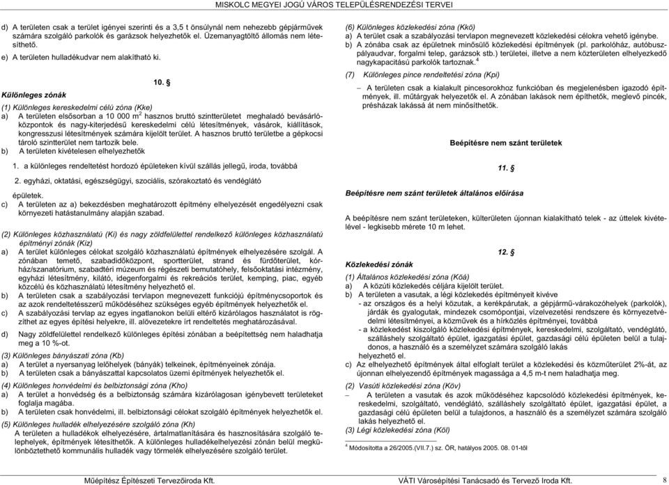 (1) Különleges kereskedelmi célú zóna (Kke) a) A területen els sorban a 0 000 m 2 hasznos bruttó szintterületet meghaladó bevásárlóközpontok és nagy-kiterjedés kereskedelmi célú létesítmények,