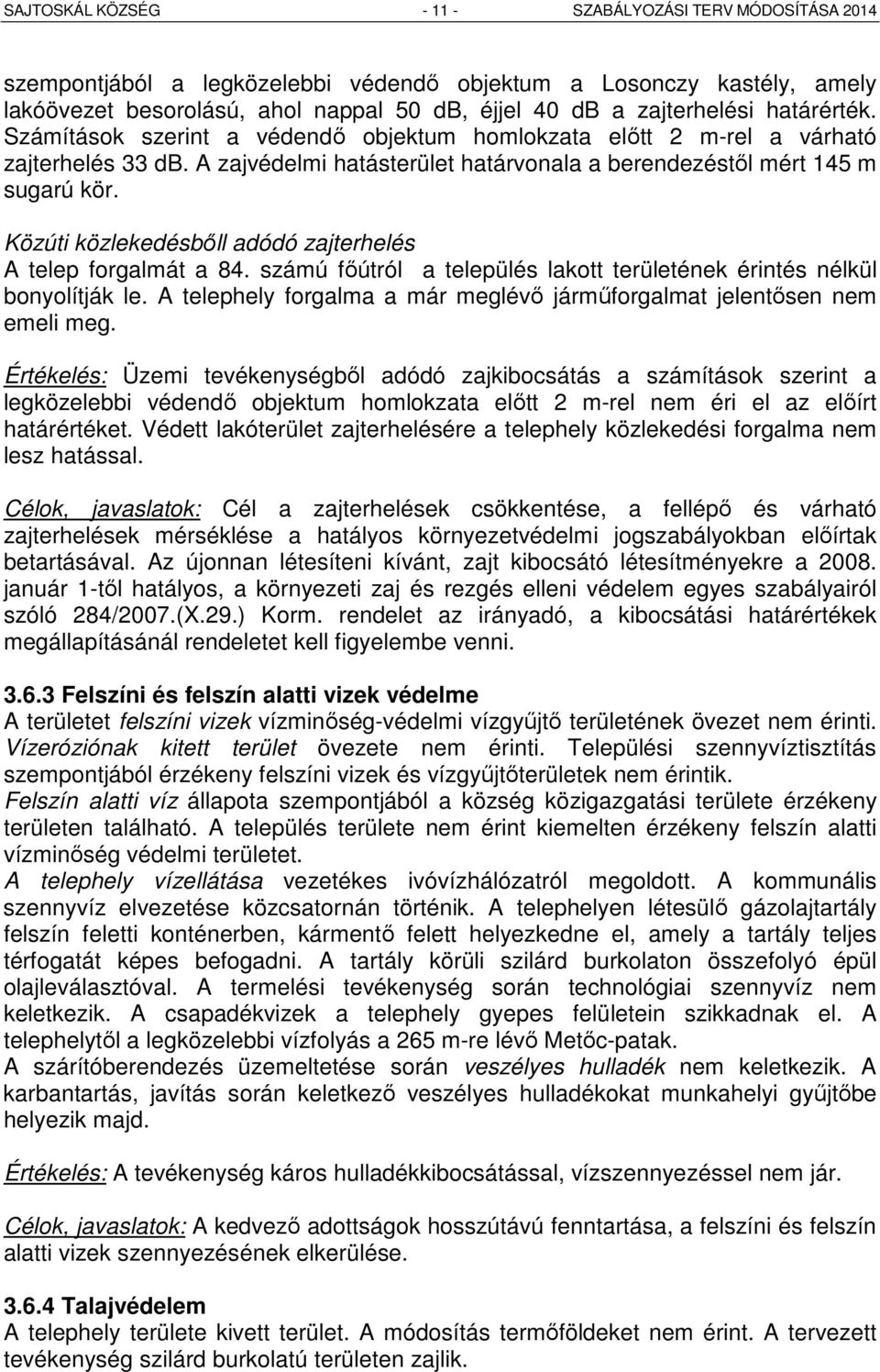 Közúti közlekedésbőll adódó zajterhelés A telep forgalmát a 84. számú főútról a település lakott területének érintés nélkül bonyolítják le.