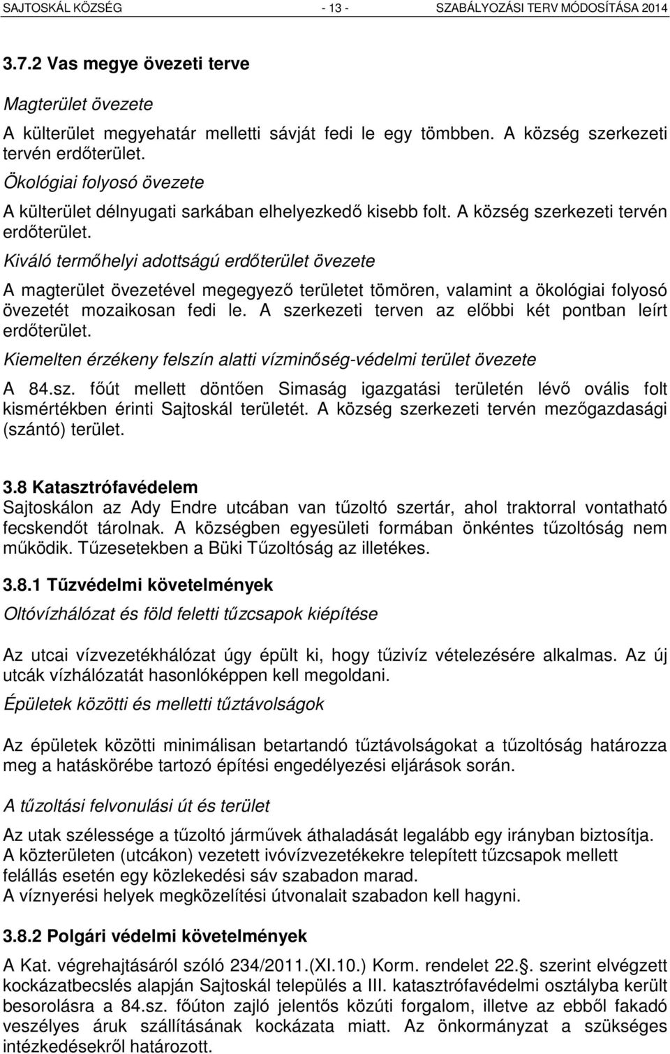 Kiváló termőhelyi adottságú erdőterület övezete A magterület övezetével megegyező területet tömören, valamint a ökológiai folyosó övezetét mozaikosan fedi le.