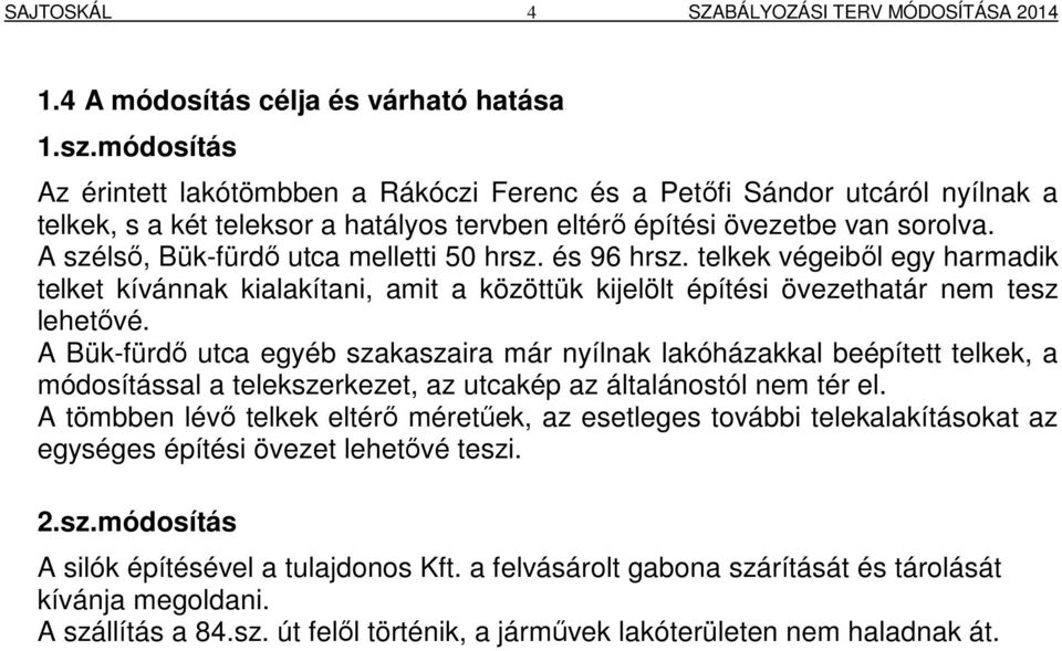 A szélső, Bük-fürdő utca melletti 50 hrsz. és 96 hrsz. telkek végeiből egy harmadik telket kívánnak kialakítani, amit a közöttük kijelölt építési övezethatár nem tesz lehetővé.