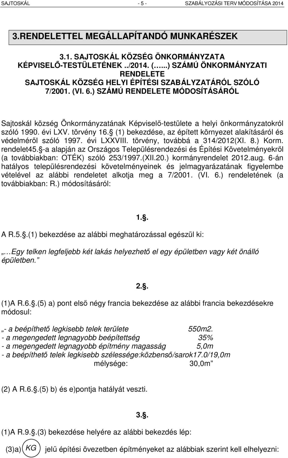 ) SZÁMÚ RENDELETE MÓDOSÍTÁSÁRÓL Sajtoskál község Önkormányzatának Képviselő-testülete a helyi önkormányzatokról szóló 1990. évi LXV. törvény 16.