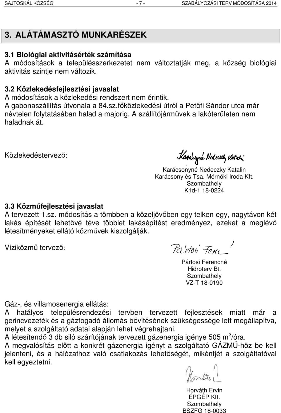 2 Közlekedésfejlesztési javaslat A módosítások a közlekedési rendszert nem érintik. A gabonaszállítás útvonala a 84.sz.főközlekedési útról a Petőfi Sándor utca már névtelen folytatásában halad a majorig.