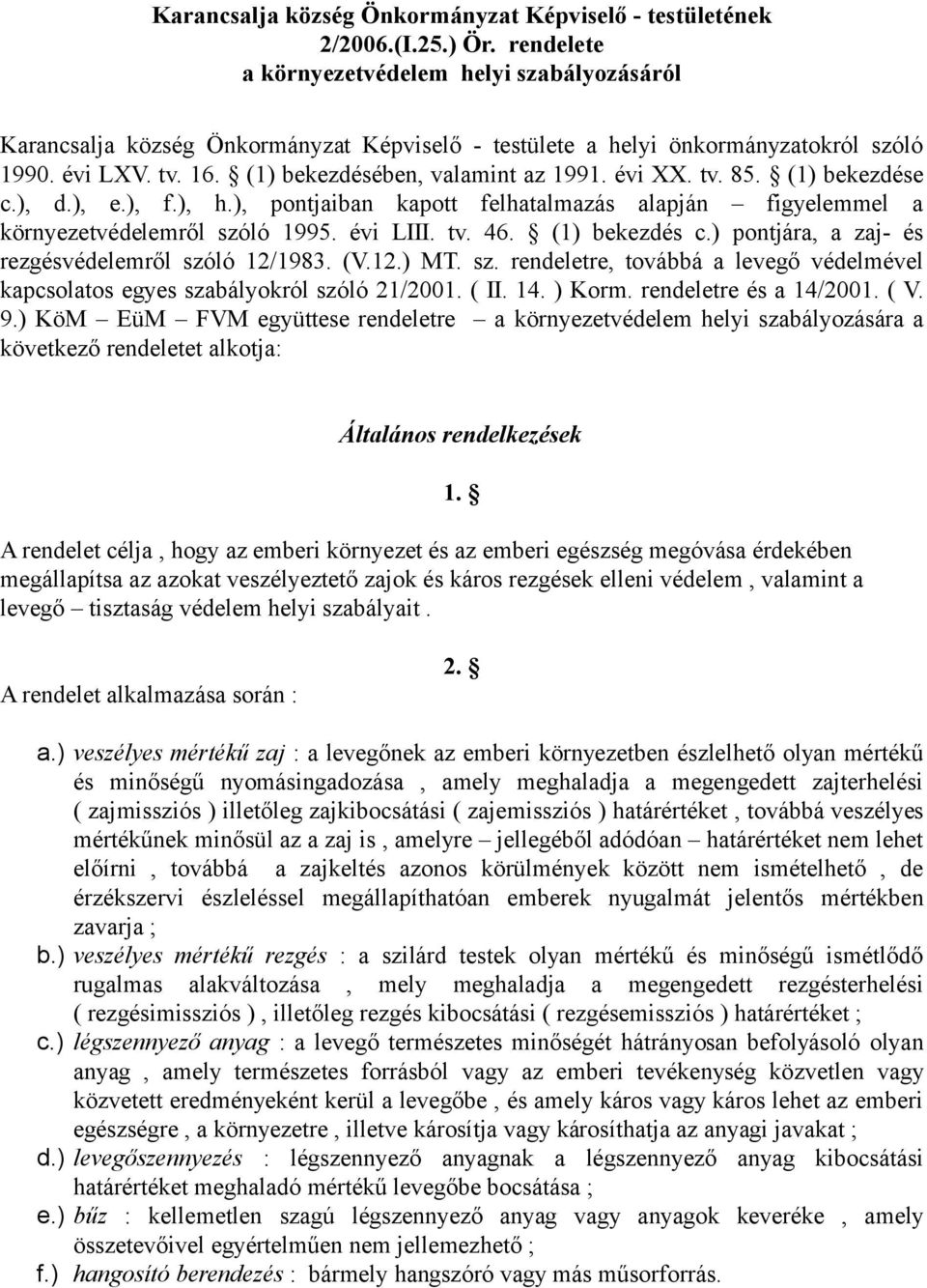 évi XX. tv. 85. (1) bekezdése c.), d.), e.), f.), h.), pontjaiban kapott felhatalmazás alapján figyelemmel a környezetvédelemről szóló 1995. évi LIII. tv. 46. (1) bekezdés c.