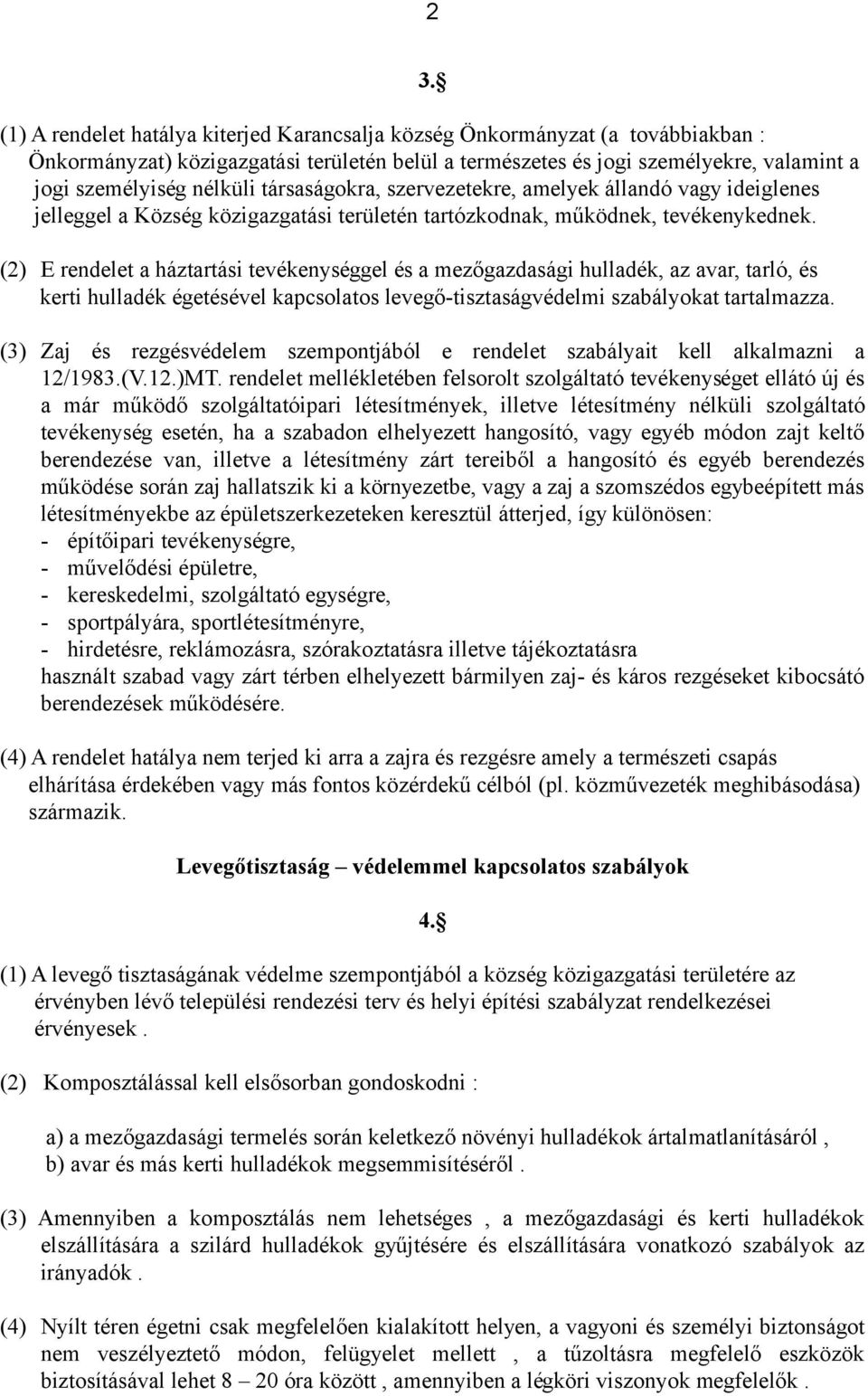 (2) E rendelet a háztartási tevékenységgel és a mezőgazdasági hulladék, az avar, tarló, és kerti hulladék égetésével kapcsolatos levegő-tisztaságvédelmi szabályokat tartalmazza.