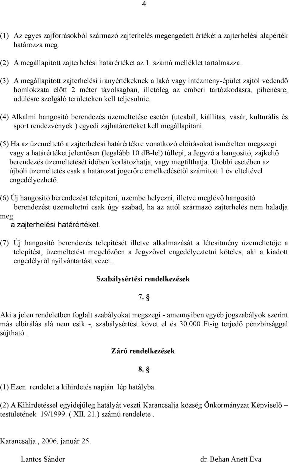 területeken kell teljesülnie. (4) Alkalmi hangosító berendezés üzemeltetése esetén (utcabál, kiállítás, vásár, kulturális és sport rendezvények ) egyedi zajhatárértéket kell megállapítani.