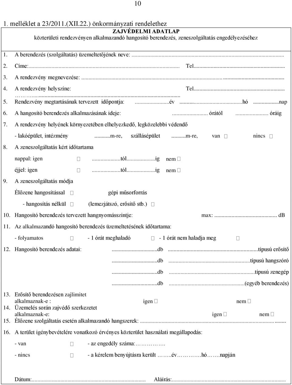 ..nap 6. A hangosító berendezés alkalmazásának ideje:... órától... óráig 7. A rendezvény helyének környezetében elhelyezkedő, legközelebbi védendő - lakóépület, intézmény...m-re, szállásépület.