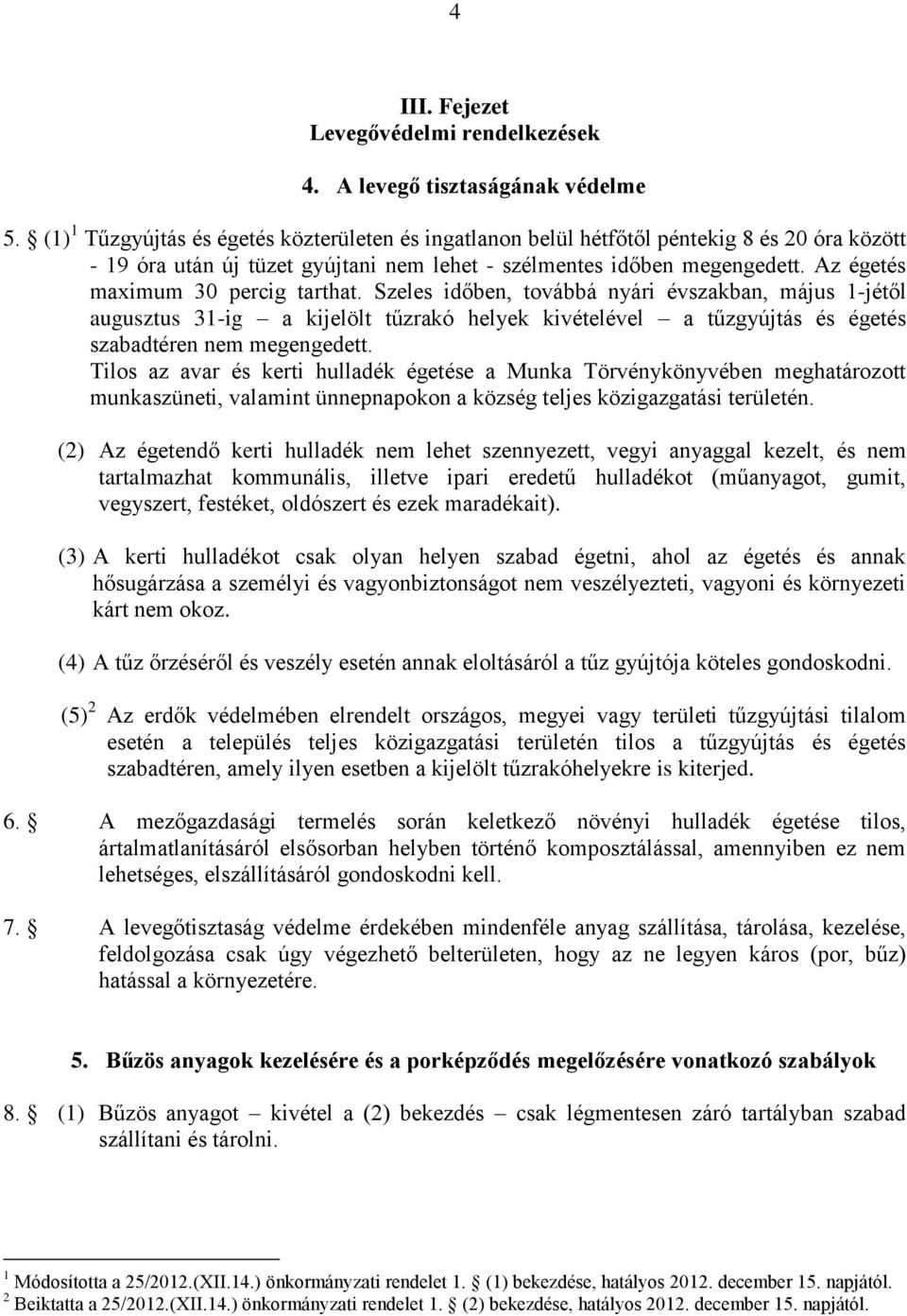 Az égetés maximum 30 percig tarthat. Szeles időben, továbbá nyári évszakban, május 1-jétől augusztus 31-ig a kijelölt tűzrakó helyek kivételével a tűzgyújtás és égetés szabadtéren nem megengedett.