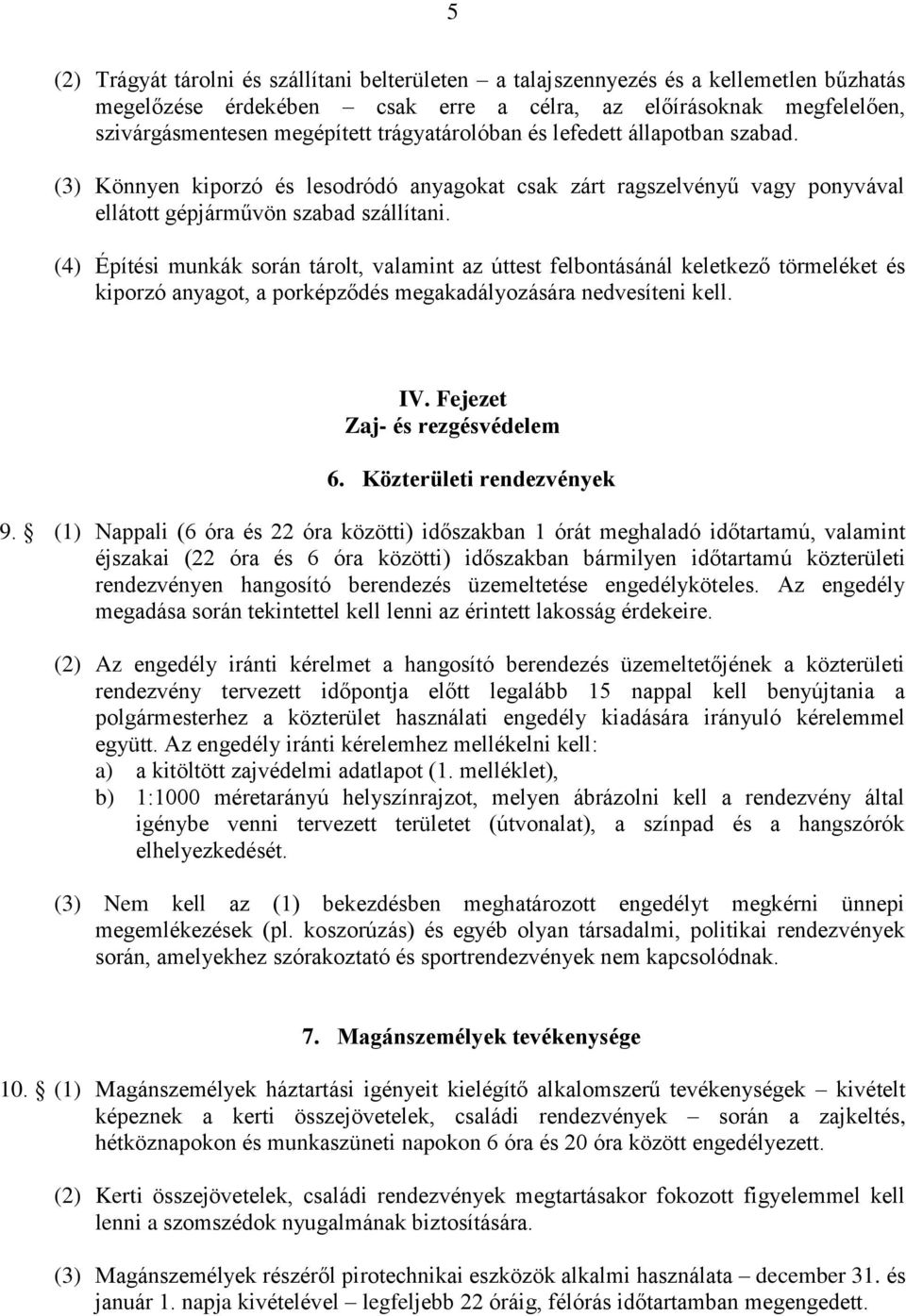 (4) Építési munkák során tárolt, valamint az úttest felbontásánál keletkező törmeléket és kiporzó anyagot, a porképződés megakadályozására nedvesíteni kell. IV. Fejezet Zaj- és rezgésvédelem 6.