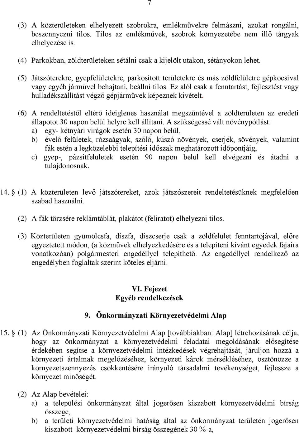 (5) Játszóterekre, gyepfelületekre, parkosított területekre és más zöldfelületre gépkocsival vagy egyéb járművel behajtani, beállni tilos.