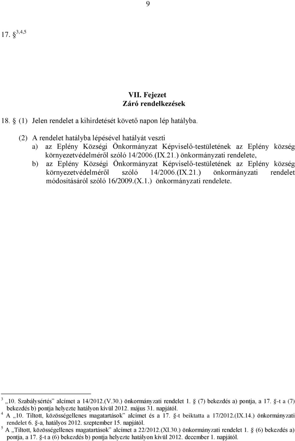 ) önkormányzati rendelete, b) az Eplény Községi Önkormányzat Képviselő-testületének az Eplény község környezetvédelméről szóló 14/2006.(IX.21.) önkormányzati rendelet módosításáról szóló 16/2009.(X.1.) önkormányzati rendelete. 3 10.