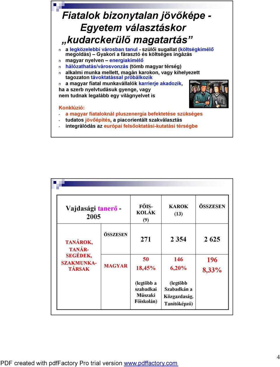 akadozik, ha a szerb nyelvtudásuk gyenge, vagy nem tudnak legalább egy világnyelvet is Konklúzió: - a magyar fiataloknál pluszenergia befektetése szükséges - tudatos jövőépítés, a piacorientált