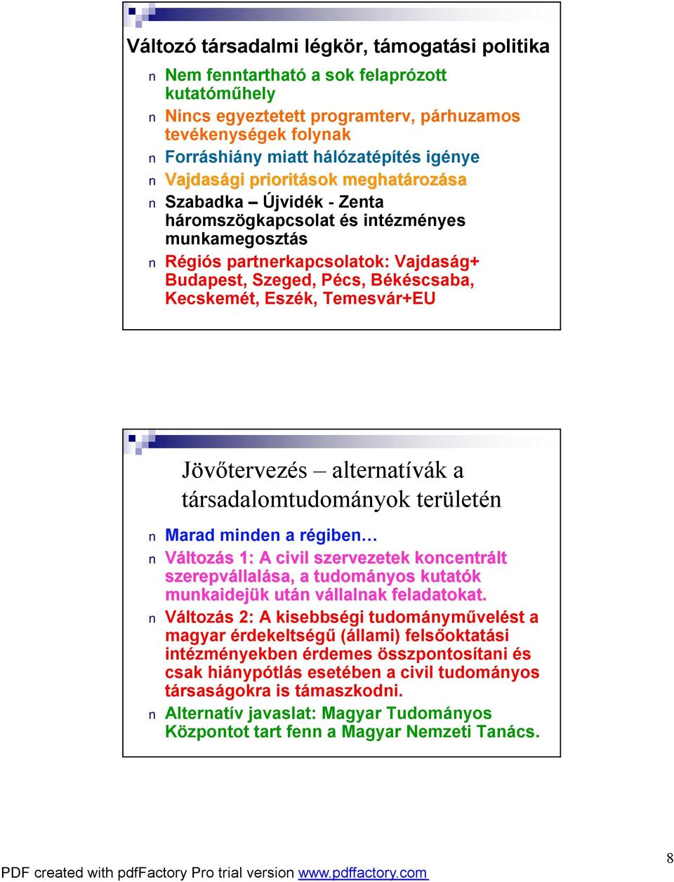 Eszék, Temesvár+EU Jövőtervezés alternatívák a társadalomtudományok területén Marad minden a régiben Változás s 1: A civil szervezetek koncentrált szerepvállal llalása, a tudományos kutatók