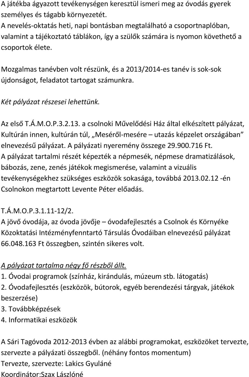 Mozgalmas tanévben volt részünk, és a 2013/2014-es tanév is sok-sok újdonságot, feladatot tartogat számunkra. Két pályázat részesei lehettünk. Az első T.Á.M.O.P.3.2.13. a csolnoki Művelődési Ház által elkészített pályázat, Kultúrán innen, kultúrán túl, Meséről-mesére utazás képzelet országában elnevezésű pályázat.