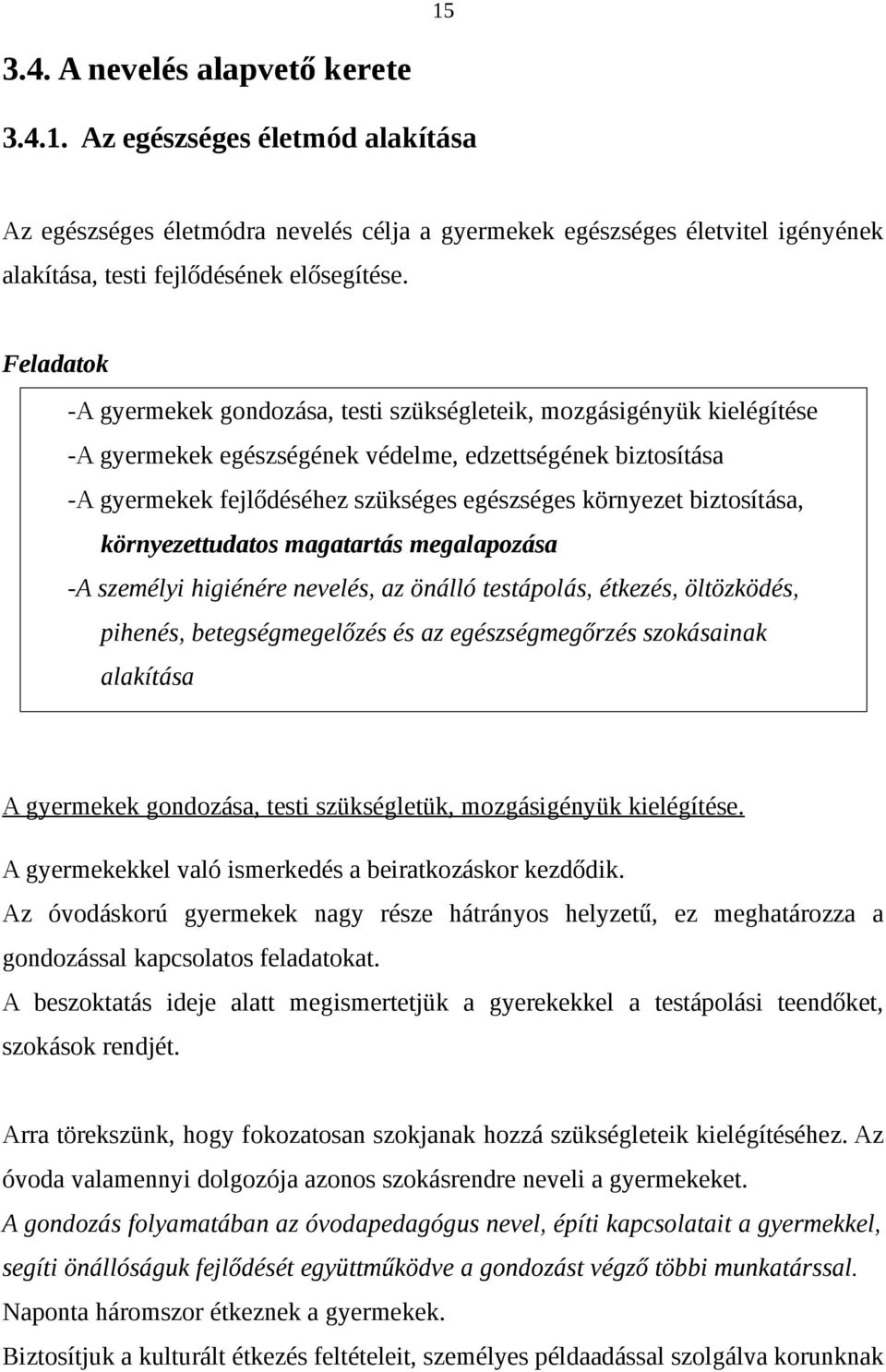 biztosítása, környezettudatos magatartás megalapozása -A személyi higiénére nevelés, az önálló testápolás, étkezés, öltözködés, pihenés, betegségmegelőzés és az egészségmegőrzés szokásainak alakítása