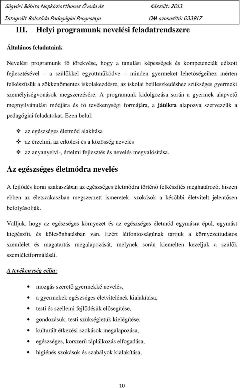 A programunk kidolgozása során a gyermek alapvető megnyilvánulási módjára és fő tevékenységi formájára, a játékra alapozva szervezzük a pedagógiai feladatokat.