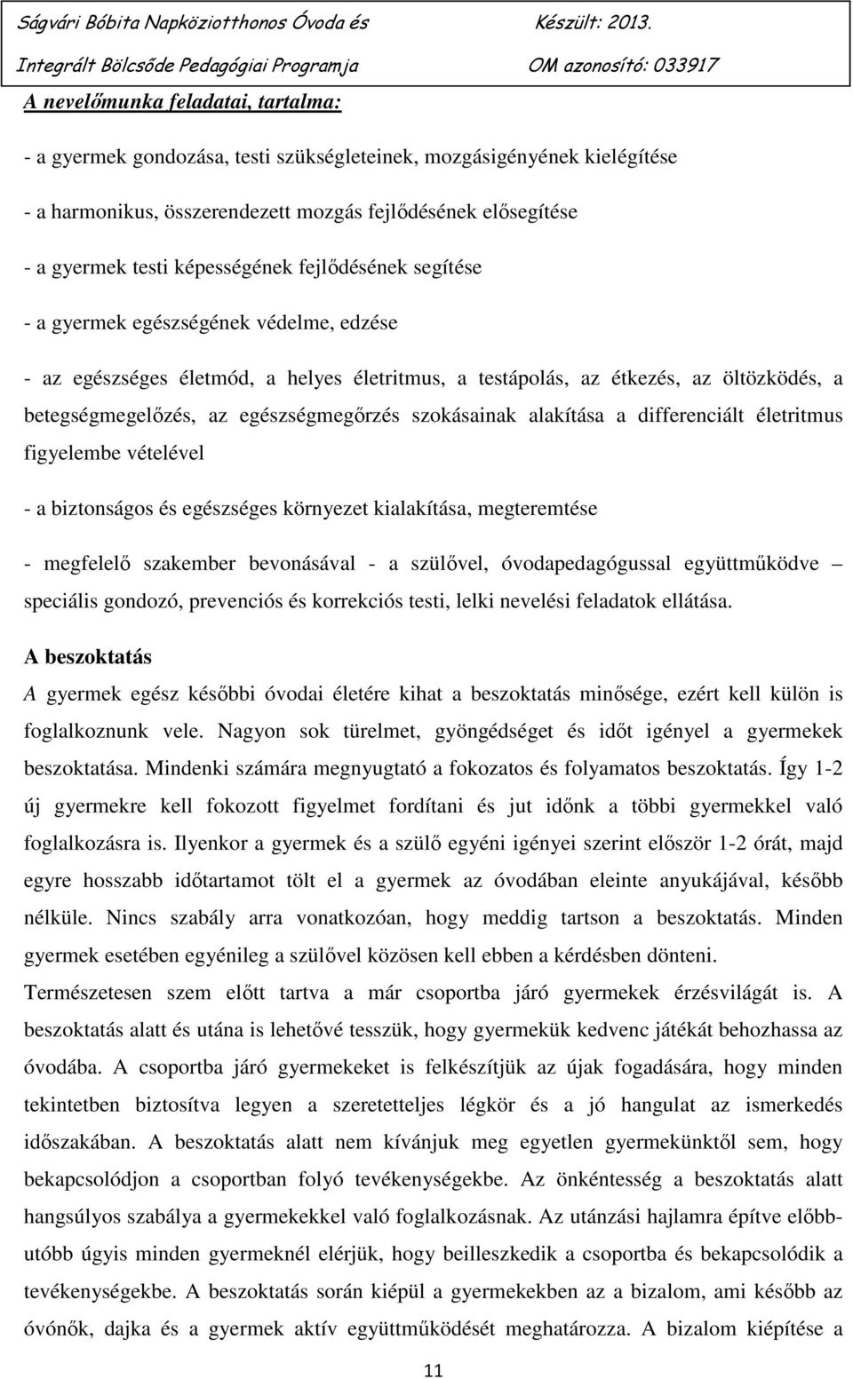 egészségmegőrzés szokásainak alakítása a differenciált életritmus figyelembe vételével - a biztonságos és egészséges környezet kialakítása, megteremtése - megfelelő szakember bevonásával - a