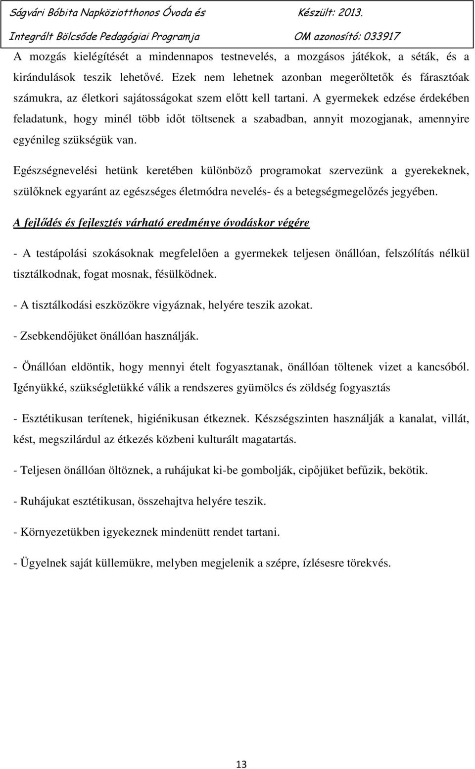 A gyermekek edzése érdekében feladatunk, hogy minél több időt töltsenek a szabadban, annyit mozogjanak, amennyire egyénileg szükségük van.