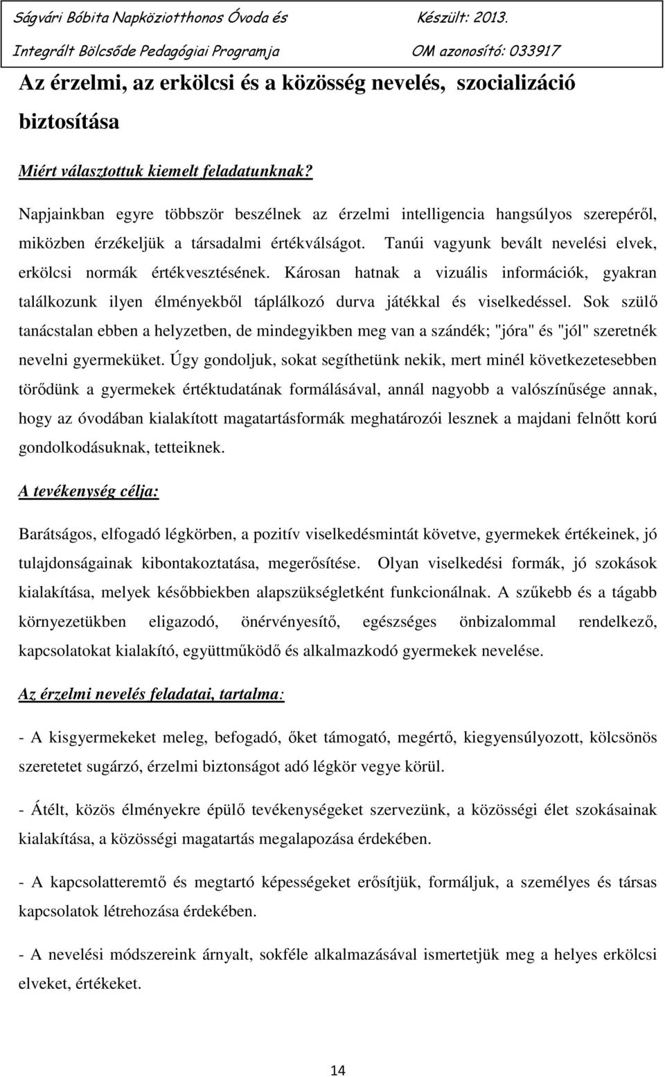 Tanúi vagyunk bevált nevelési elvek, erkölcsi normák értékvesztésének. Károsan hatnak a vizuális információk, gyakran találkozunk ilyen élményekből táplálkozó durva játékkal és viselkedéssel.