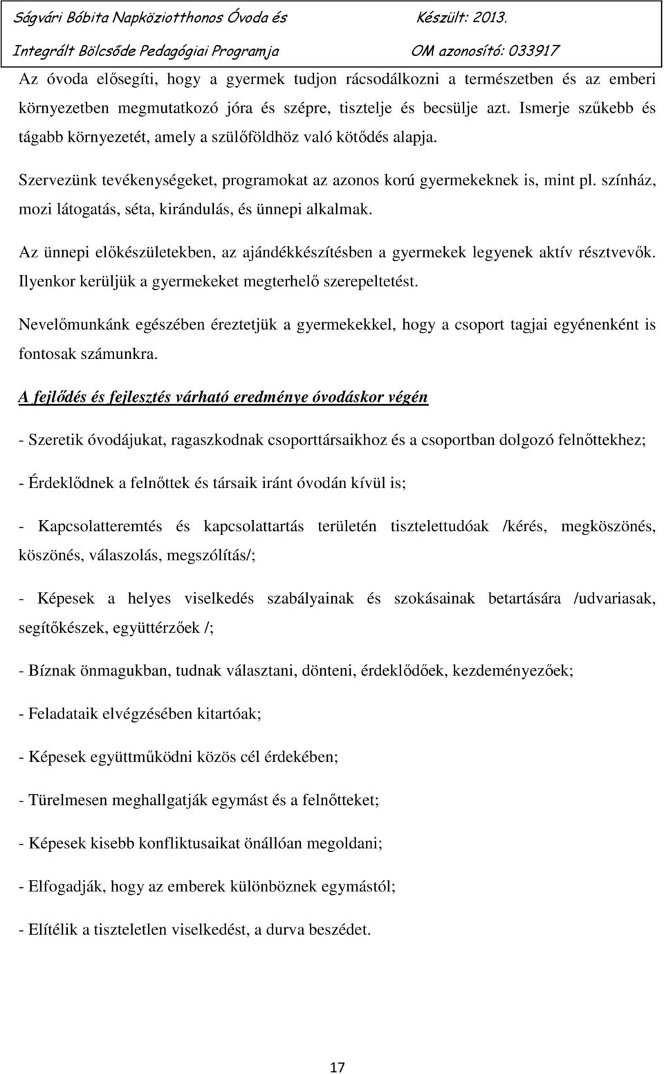 színház, mozi látogatás, séta, kirándulás, és ünnepi alkalmak. Az ünnepi előkészületekben, az ajándékkészítésben a gyermekek legyenek aktív résztvevők.