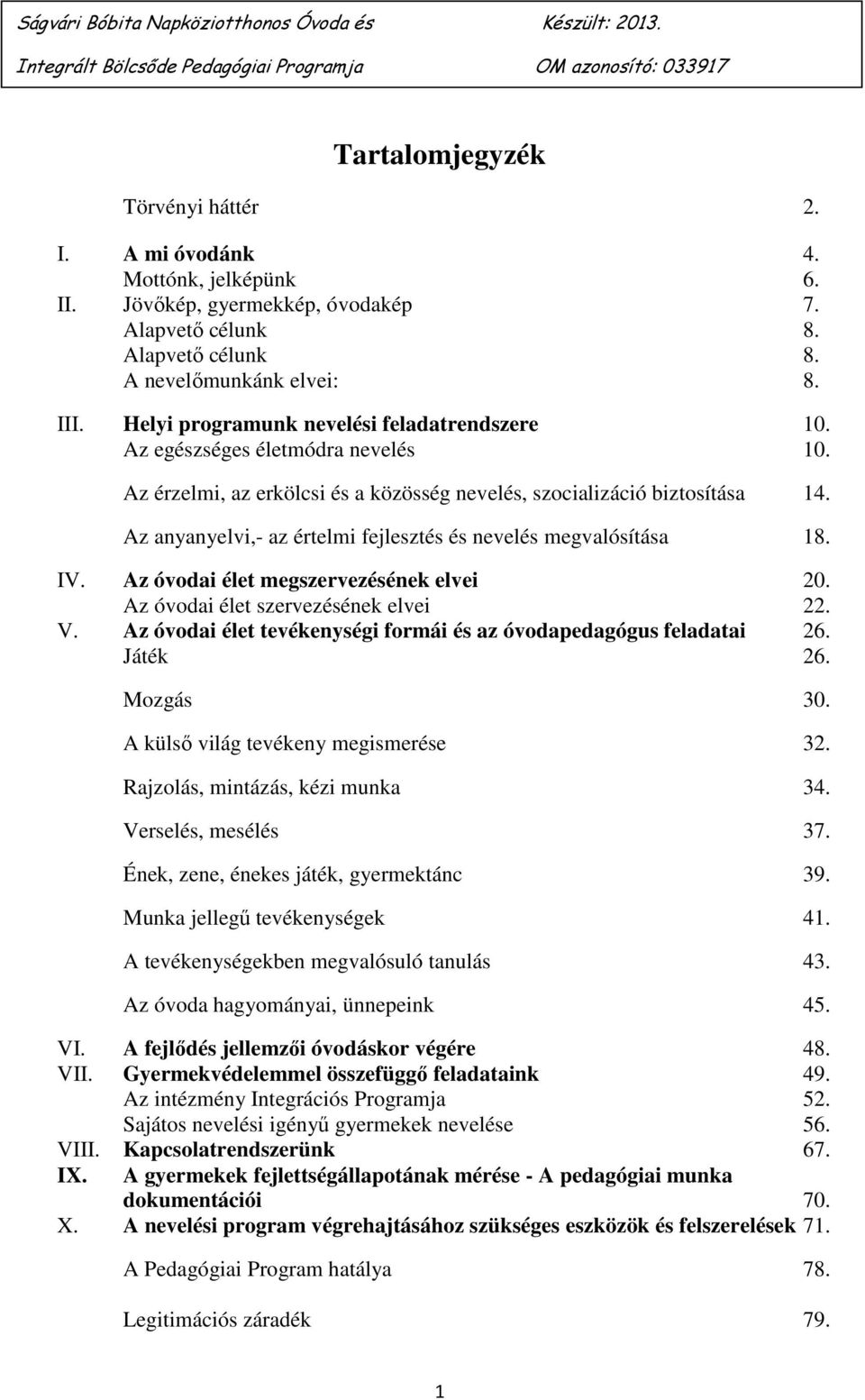 Az anyanyelvi,- az értelmi fejlesztés és nevelés megvalósítása 18. IV. Az óvodai élet megszervezésének elvei 20. Az óvodai élet szervezésének elvei 22. V.