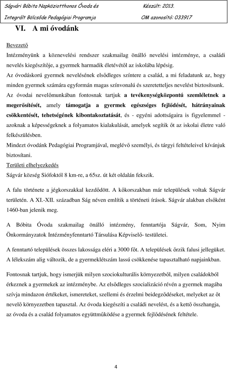 Az óvodai nevelőmunkában fontosnak tartjuk a tevékenységközpontú szemléletnek a megerősítését, amely támogatja a gyermek egészséges fejlődését, hátrányainak csökkentését, tehetségének