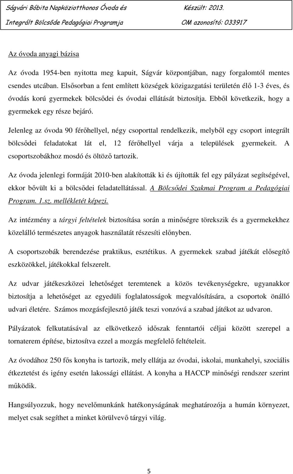 Jelenleg az óvoda 90 férőhellyel, négy csoporttal rendelkezik, melyből egy csoport integrált bölcsődei feladatokat lát el, 12 férőhellyel várja a települések gyermekeit.