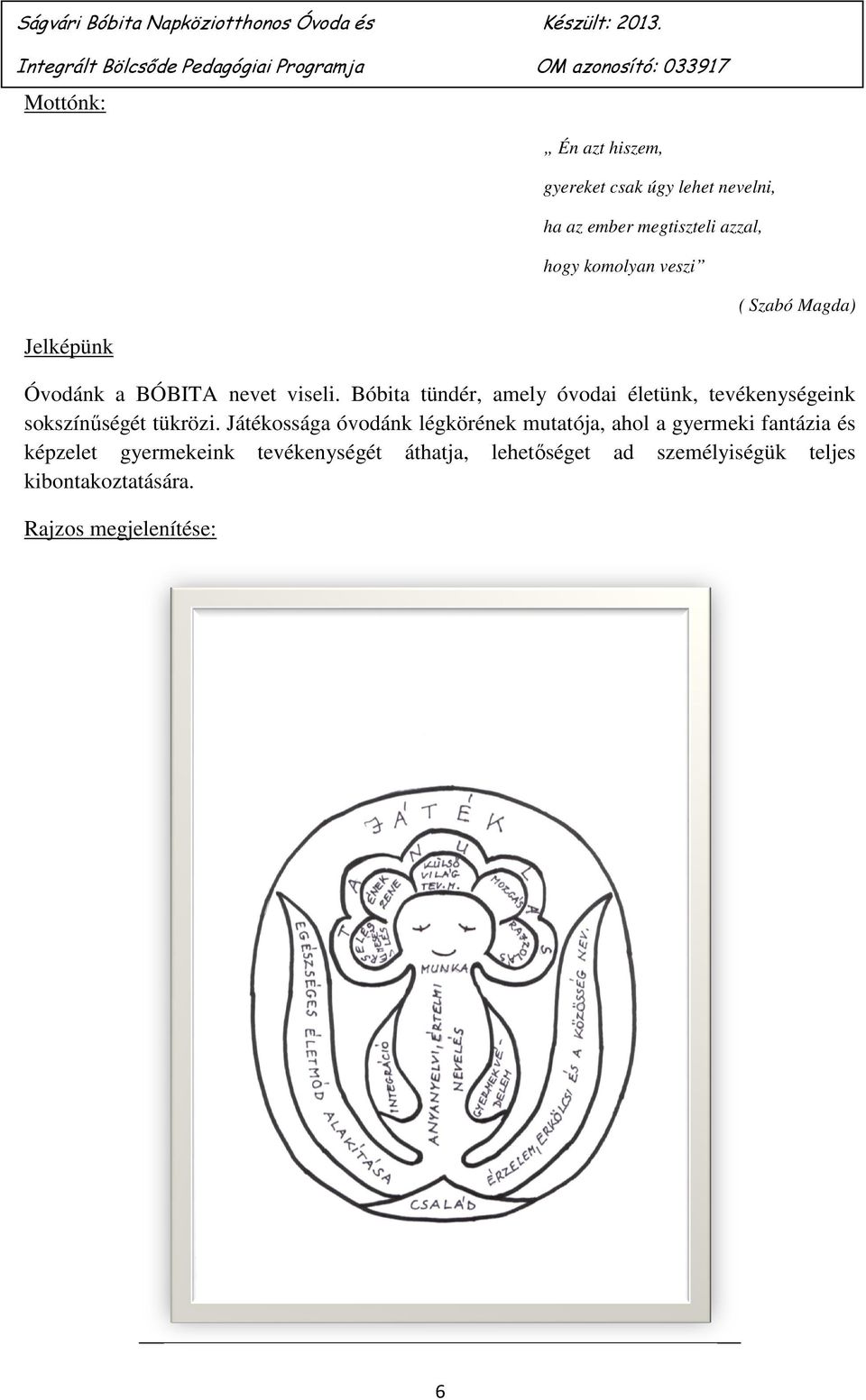 OM azonosító: 033917 OM azonosító: 033917 Mottónk: Én azt hiszem, gyereket csak úgy lehet nevelni, ha az ember megtiszteli azzal, hogy komolyan veszi ( Szabó Magda) Jelképünk