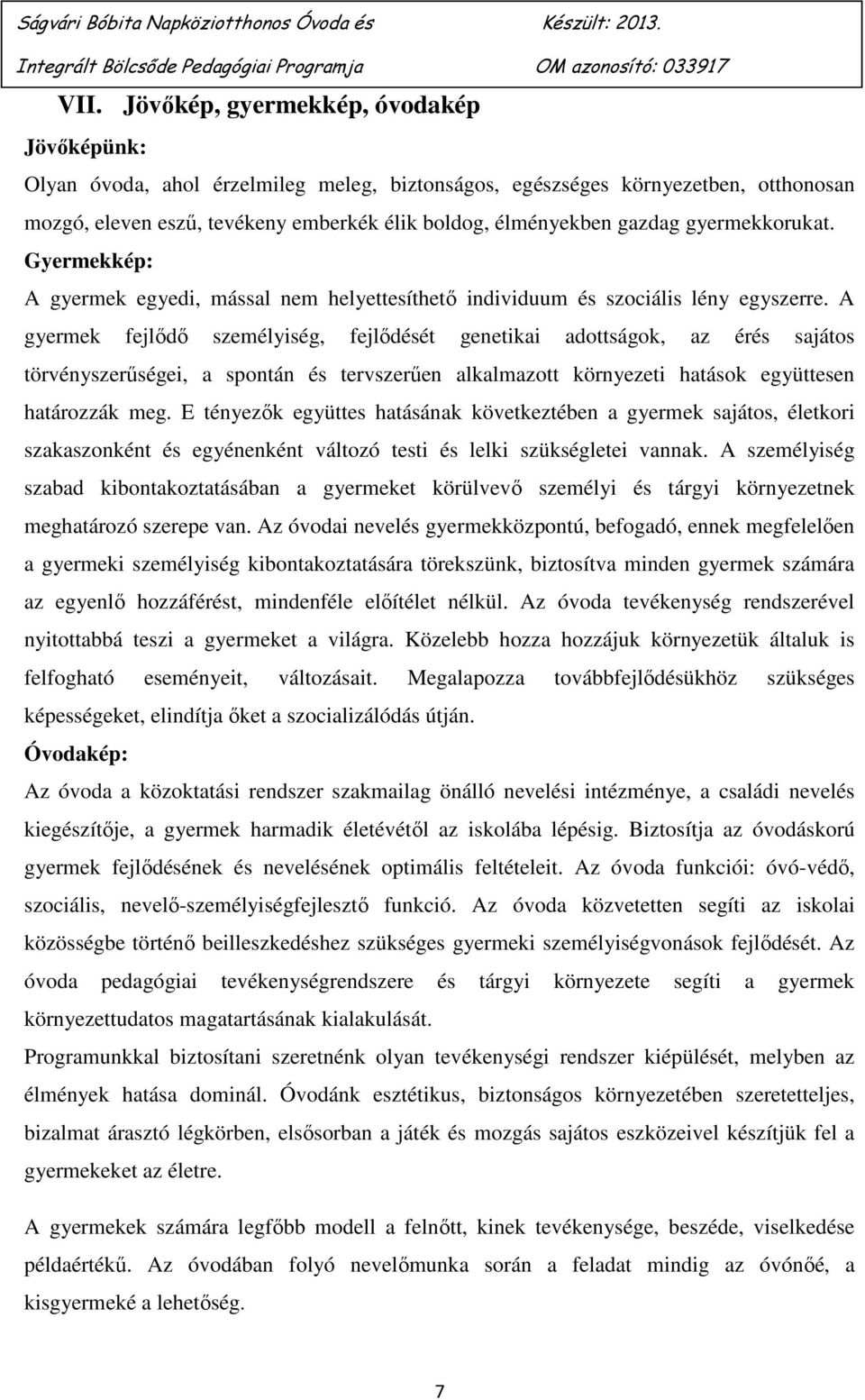 A gyermek fejlődő személyiség, fejlődését genetikai adottságok, az érés sajátos törvényszerűségei, a spontán és tervszerűen alkalmazott környezeti hatások együttesen határozzák meg.