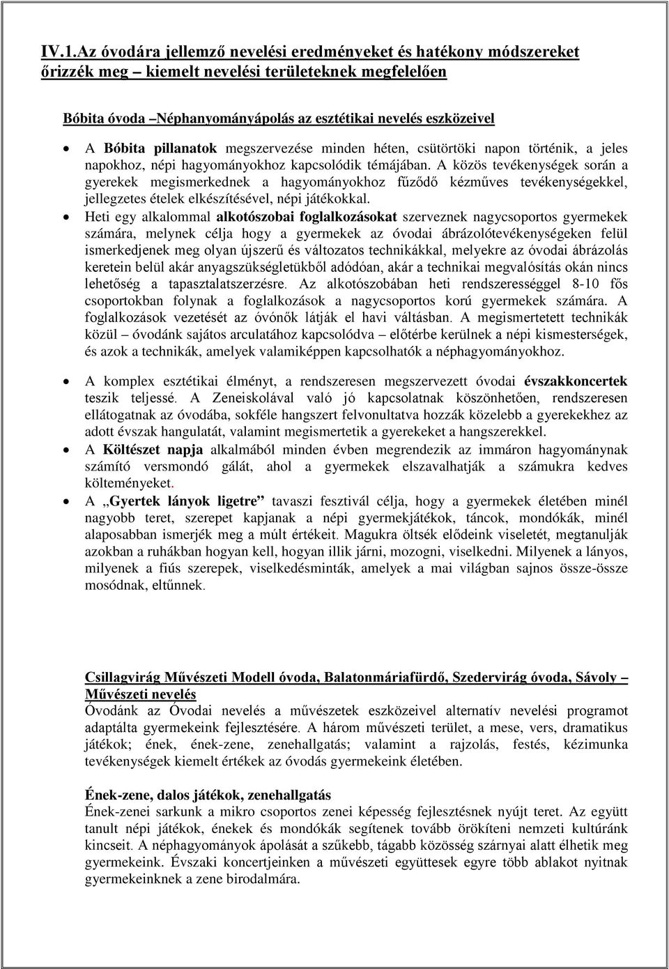 A közös tevékenységek során a gyerekek megismerkednek a hagyományokhoz fűződő kézműves tevékenységekkel, jellegzetes ételek elkészítésével, népi játékokkal.