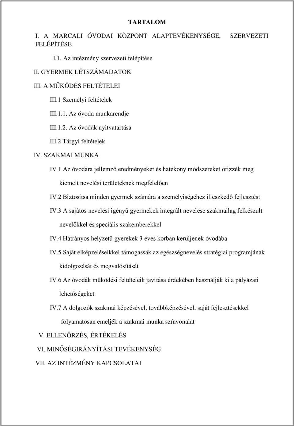 1 Az óvodára jellemző eredményeket és hatékony módszereket őrizzék meg kiemelt nevelési területeknek megfelelően IV.2 Biztosítsa minden gyermek számára a személyiségéhez illeszkedő fejlesztést IV.