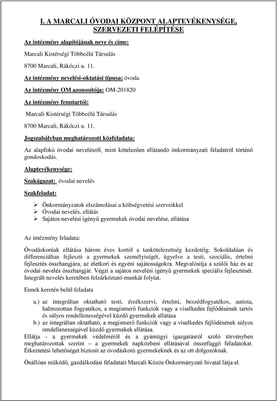 Jogszabályban meghatározott közfeladata: Az alapfokú óvodai nevelésről, mint kötelezően ellátandó önkormányzati feladatról történő gondoskodás.