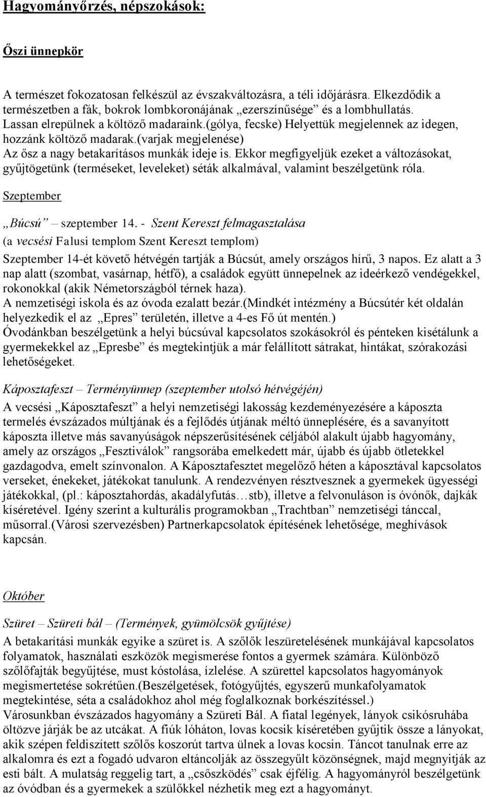 (varjak megjelenése) Az ősz a nagy betakarításos munkák ideje is. Ekkor megfigyeljük ezeket a változásokat, gyűjtögetünk (terméseket, leveleket) séták alkalmával, valamint beszélgetünk róla.